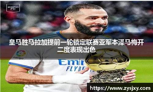 皇马胜马拉加提前一轮锁定联赛亚军本泽马梅开二度表现出色