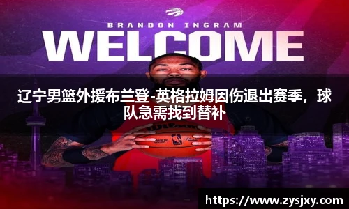 辽宁男篮外援布兰登-英格拉姆因伤退出赛季，球队急需找到替补