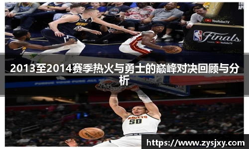2013至2014赛季热火与勇士的巅峰对决回顾与分析
